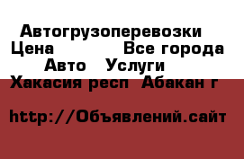 Автогрузоперевозки › Цена ­ 1 000 - Все города Авто » Услуги   . Хакасия респ.,Абакан г.